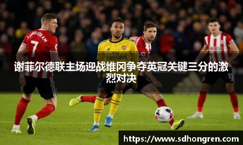 谢菲尔德联主场迎战维冈争夺英冠关键三分的激烈对决