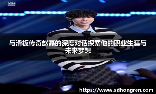 与滑板传奇赵磊的深度对话探索他的职业生涯与未来梦想