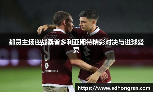都灵主场迎战桑普多利亚期待精彩对决与进球盛宴